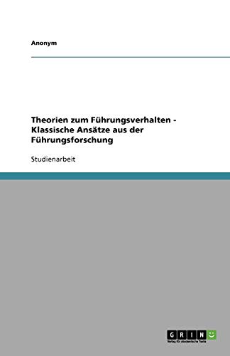 Theorien zum Führungsverhalten - Klassische Ansätze aus der Führungsforschung Theorien zum Führungsverhalten - Klassische Ansätze aus der Führungsforschung von Books on Demand