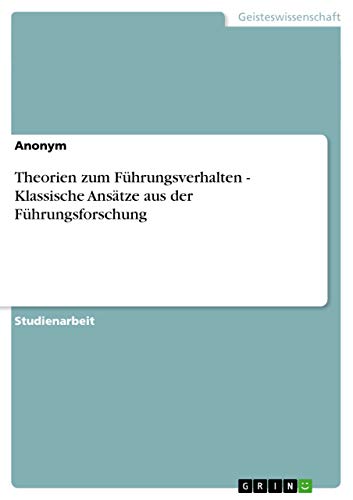 Theorien zum Führungsverhalten - Klassische Ansätze aus der Führungsforschung Theorien zum Führungsverhalten - Klassische Ansätze aus der Führungsforschung