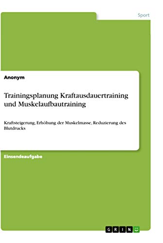 Trainingsplanung Kraftausdauertraining und Muskelaufbautraining: Kraftsteigerung, Erhöhung der Muskelmasse, Reduzierung des Blutdrucks Trainingsplanung Kraftausdauertraining und Muskelaufbautraining: Kraftsteigerung, Erhöhung der Muskelmasse, Reduzierung des Blutdrucks