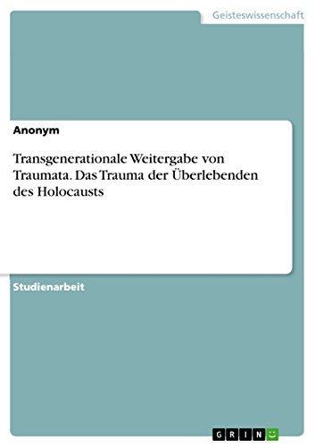 Transgenerationale Weitergabe von Traumata. Das Trauma der Überlebenden des Holocausts Transgenerationale Weitergabe von Traumata. Das Trauma der Überlebenden des Holocausts