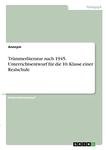 Trümmerliteratur nach 1945. Unterrichtsentwurf für die 10. Klasse einer Realschule
