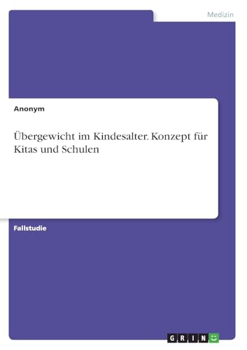 Übergewicht im Kindesalter. Konzept für Kitas und Schulen Übergewicht im Kindesalter. Konzept für Kitas und Schulen von GRIN Verlag