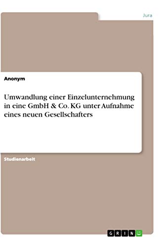 Umwandlung einer Einzelunternehmung in eine GmbH & Co. KG unter Aufnahme eines neuen Gesellschafters Umwandlung einer Einzelunternehmung in eine GmbH & Co. KG unter Aufnahme eines neuen Gesellschafters