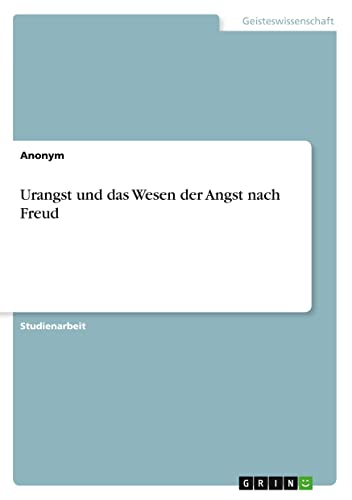 Urangst und das Wesen der Angst nach Freud Urangst und das Wesen der Angst nach Freud