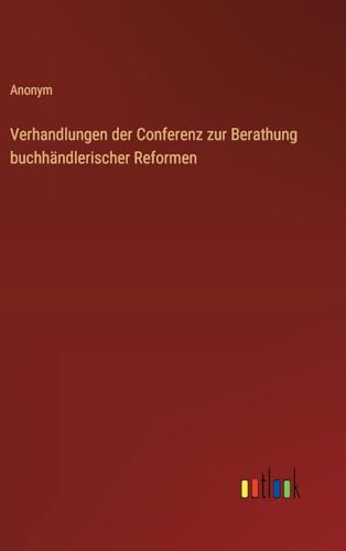Verhandlungen der Conferenz zur Berathung buchhändlerischer Reformen von Outlook Verlag