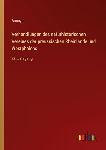 Verhandlungen des naturhistorischen Vereines der preussischen Rheinlande und Westphalens: 22. Jahrgang von Outlook Verlag