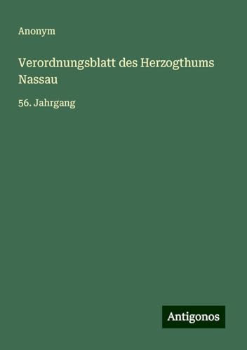 Verordnungsblatt des Herzogthums Nassau: 56. Jahrgang Verordnungsblatt des Herzogthums Nassau: 56. Jahrgang von Antigonos Verlag