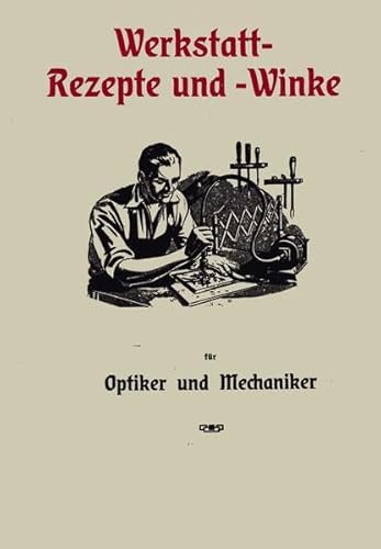 Werkstattrezepte und Werkstattwinke: Tipps für Uhrmacher, Werkstatt, Mechaniker und Feinmechaniker