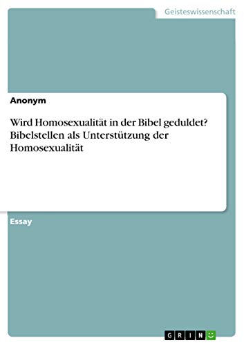 Wird Homosexualität in der Bibel geduldet? Bibelstellen als Unterstützung der Homosexualität