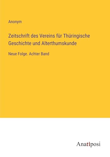 Zeitschrift des Vereins für Thüringische Geschichte und Alterthumskunde: Neue Folge. Achter Band