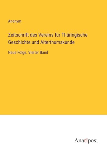 Zeitschrift des Vereins für Thüringische Geschichte und Alterthumskunde: Neue Folge. Vierter Band