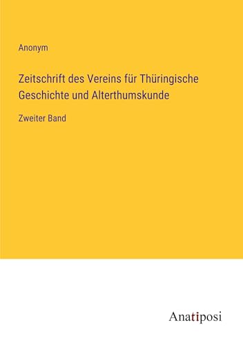 Zeitschrift des Vereins für Thüringische Geschichte und Alterthumskunde: Zweiter Band von Anatiposi Verlag