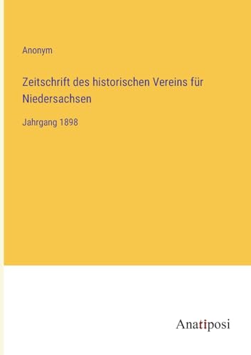 Zeitschrift des historischen Vereins für Niedersachsen: Jahrgang 1898 von Anatiposi Verlag