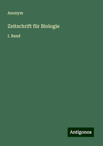 Zeitschrift für Biologie: I. Band Zeitschrift für Biologie: I. Band von Antigonos Verlag