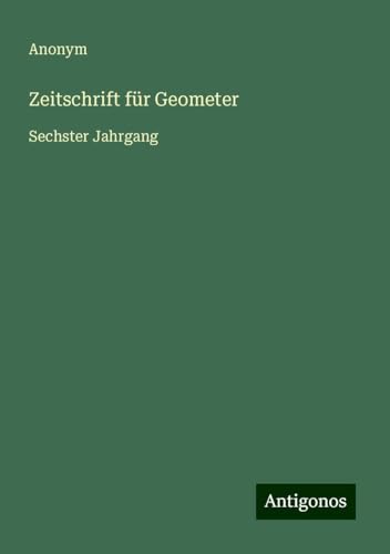 Zeitschrift für Geometer: Sechster Jahrgang Zeitschrift für Geometer: Sechster Jahrgang von Antigonos Verlag
