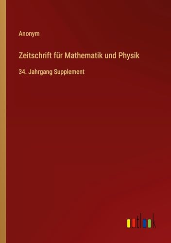 Zeitschrift für Mathematik und Physik: 34. Jahrgang Supplement von Outlook Verlag