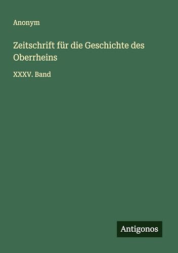 Zeitschrift für die Geschichte des Oberrheins: XXXV. Band Zeitschrift für die Geschichte des Oberrheins: XXXV. Band von Antigonos Verlag