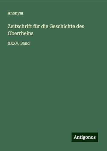 Zeitschrift für die Geschichte des Oberrheins: XXXV. Band Zeitschrift für die Geschichte des Oberrheins: XXXV. Band von Antigonos Verlag
