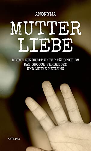 Mutterliebe: Meine Kindheit unter Pädophilen, das große Vergessen und meine Heilung von Omnino Verlag