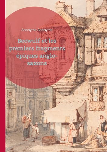 Beowulf et les premiers fragments épiques anglo-saxons: Découvrez les joyaux de la poésie héroïque anglo-saxonne von BoD – Books on Demand – Frankreich