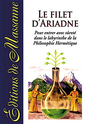 Le filet d'Ariadne: Pour entrer avec sûreté dans le labyrinthe de la Philosophie Hermétique