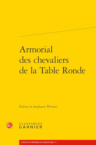 Armorial Des Chevaliers De La Table Ronde (Textes Litteraires Du Moyen Age, 77) Armorial Des Chevaliers De La Table Ronde (Textes Litteraires Du Moyen Age, 77) von Classiques Garnier Multimedia