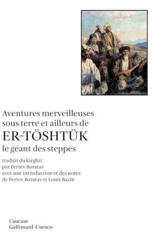Aventures merveilleuses sous terre et ailleurs de Er-Töshtük le géant des steppes: Épopée du cycle de Manas Aventures merveilleuses sous terre et ailleurs de Er-Töshtük le géant des steppes: Épopée du cycle de Manas