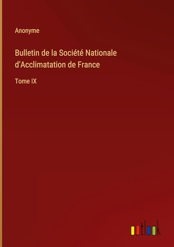 Bulletin de la Société Nationale d'Acclimatation de France: Tome IX von Outlook Verlag