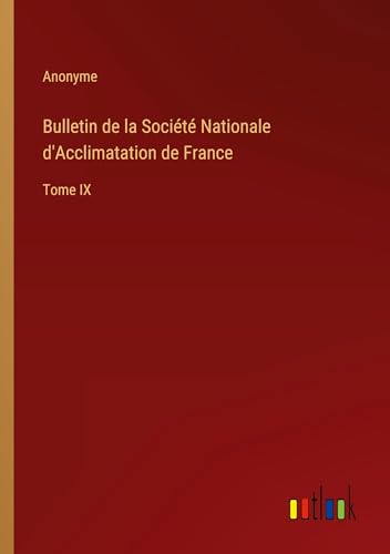Bulletin de la Société Nationale d'Acclimatation de France: Tome IX von Outlook Verlag