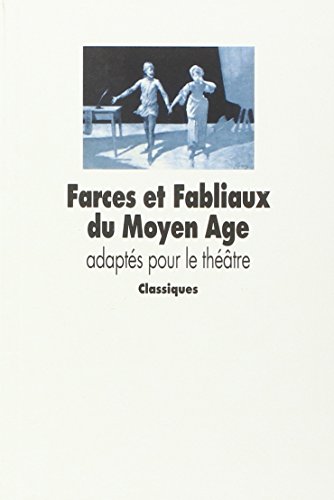 Farces et Fabliaux du Moyen Age adaptés pour le théâtre: ADAPTES POUR LE THEATRE Farces et Fabliaux du Moyen Age adaptés pour le théâtre: ADAPTES POUR LE THEATRE