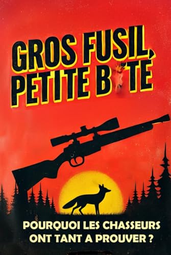 GROS FUSIL, PETITE B*TE : POURQUOI LES CHASSEURS ONT TANT A PROUVER GROS FUSIL, PETITE B*TE : POURQUOI LES CHASSEURS ONT TANT A PROUVER von Independently published