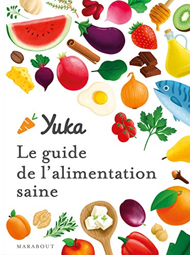 Le guide Yuka de l'alimentation saine: Transformez votre alimentation pour manger bien et sain