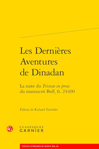 Les Dernieres Aventures de Dinadan: La Suite Du Tristan En Prose Du Manuscrit Bnf, Fr. 24400 Les Dernieres Aventures de Dinadan: La Suite Du Tristan En Prose Du Manuscrit Bnf, Fr. 24400 von Classiques Garnier