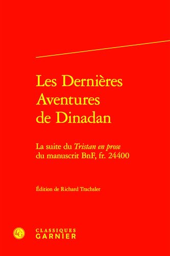 Les Dernieres Aventures de Dinadan: La Suite Du Tristan En Prose Du Manuscrit Bnf, Fr. 24400 von Classiques Garnier