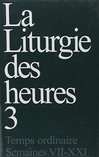 Liturgie des heures, tome 3: Temps ordinaire, Semaines VII-XXI Liturgie des heures, tome 3: Temps ordinaire, Semaines VII-XXI