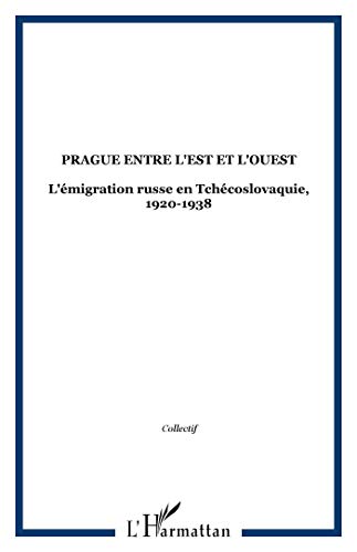 Prague entre l'est et l'ouest. l'emigration russe en tchecoslovaquie 1920-1: L'émigration russe en Tchécoslovaquie, 1920-1938 Prague entre l'est et l'ouest. l'emigration russe en tchecoslovaquie 1920-1: L'émigration russe en Tchécoslovaquie, 1920-1938