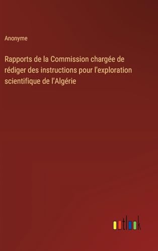 Rapports de la Commission chargée de rédiger des instructions pour l'exploration scientifique de l'Algérie Rapports de la Commission chargée de rédiger des instructions pour l'exploration scientifique de l'Algérie von Outlook Verlag