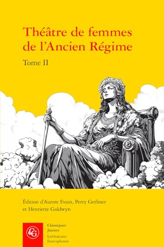 Theatre De Femmes De L'ancien Regime. Tome II: Xviie Siecle (Litteratures Francophones, 801) Theatre De Femmes De L'ancien Regime. Tome II: Xviie Siecle (Litteratures Francophones, 801) von Classiques Garnier Multimedia