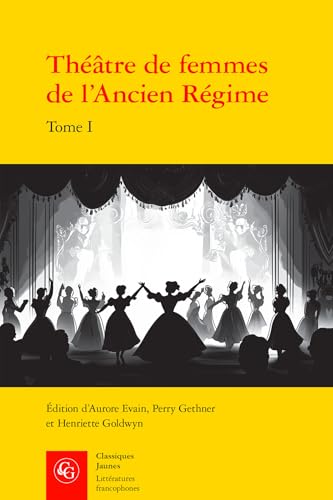 Theatre de Femmes de l'Ancien Regime: Xvie Siecle von Classiques Garnier