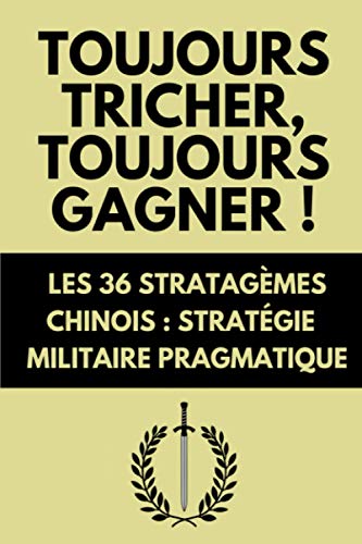 Toujours Tricher, Toujours Gagner ! Les 36 Stratagèmes Chinois: Stratégie Militaire Pragmatique | Édition Originale (Combat Old School, Band 10) von Independently published