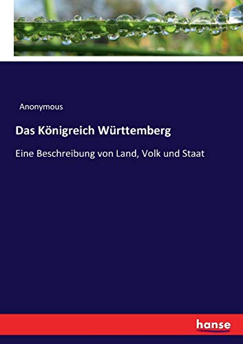 Das Königreich Württemberg: Eine Beschreibung von Land, Volk und Staat Das Königreich Württemberg: Eine Beschreibung von Land, Volk und Staat von Hansebooks