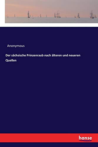 Der sächsische Prinzenraub nach älteren und neueren Quellen Der sächsische Prinzenraub nach älteren und neueren Quellen