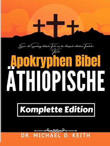 Die Vollständige Äthiopische Apokryphen Bibel (Kommentiert): Eine Alte Sammlung Biblischer Texte Aus Der Äthiopisch-Orthodoxen Tewahedo-Kirche