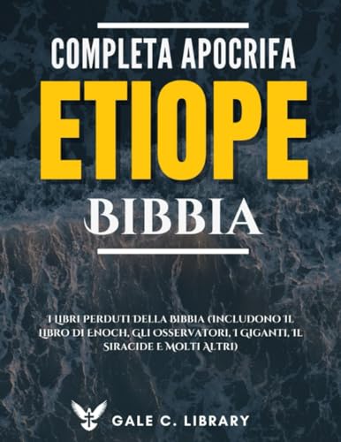 Etiope Bibbia Apocrifa Completa (Con Annotazioni): I Libri Perduti Della Bibbia (Includono Il Libro Di Enoch, Gli Osservatori, I Giganti, Il Siracide E Molti Altri)