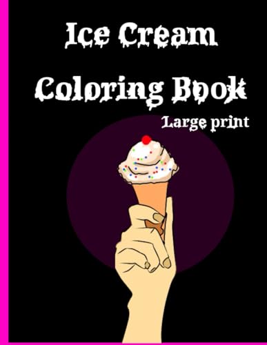 Ice Cream Coloring Book Large Print: Dessert Coloring Book For Adults and Kids von Independently published