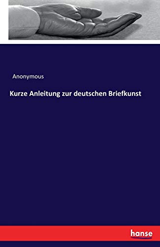 Kurze Anleitung zur deutschen Briefkunst Kurze Anleitung zur deutschen Briefkunst von Hansebooks