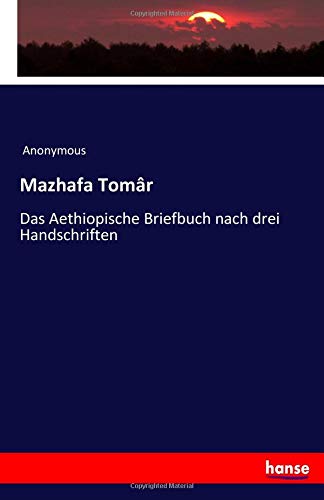 Mazhafa Tomâr: Das Aethiopische Briefbuch nach drei Handschriften Mazhafa Tomâr: Das Aethiopische Briefbuch nach drei Handschriften