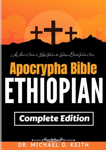 The Complete Ethiopian Apocrypha Bible (Annotated): An Ancient Collection of Biblical Texts from the Ethiopian Orthodox Tewahedo Church