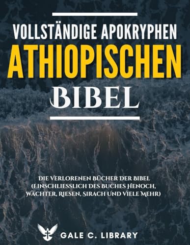 Vollständige Apokryphen Der Äthiopischen Bibel(Kommentiert): Die Verlorenen Bücher Der Bibel (Einschließlich Des Buches Henoch, Wächter, Riesen, Sirach Und Viele Mehr)