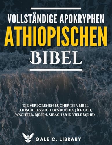 Vollständige Apokryphen Der Äthiopischen Bibel(Kommentiert): Die Verlorenen Bücher Der Bibel (Einschließlich Des Buches Henoch, Wächter, Riesen, Sirach Und Viele Mehr) von Independently published